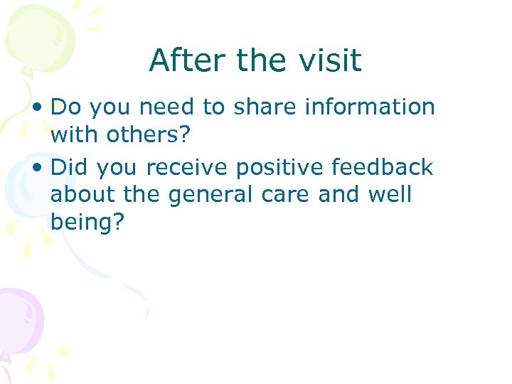 After the visit • Do you need to share information with others? • Did