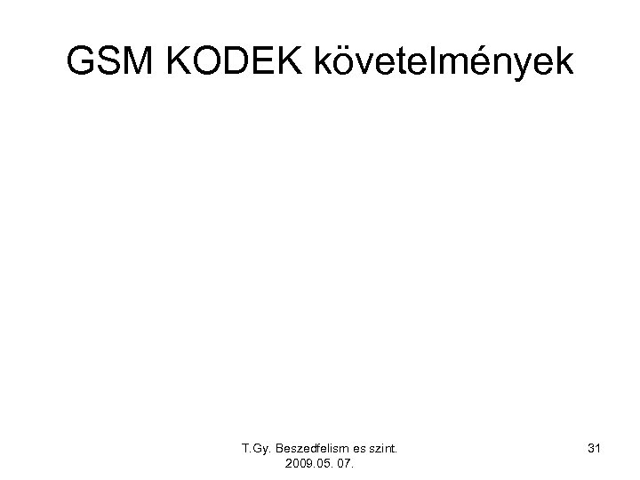 GSM KODEK követelmények T. Gy. Beszedfelism es szint. 2009. 05. 07. 31 