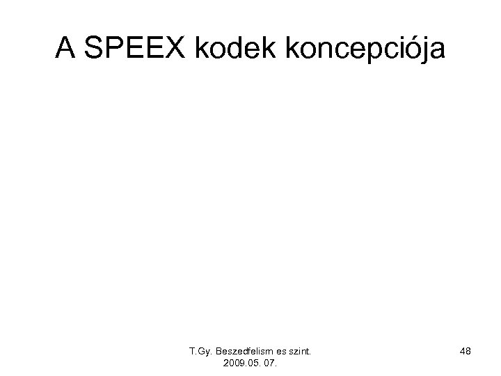 A SPEEX kodek koncepciója T. Gy. Beszedfelism es szint. 2009. 05. 07. 48 