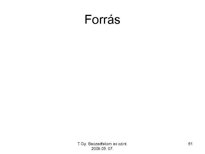 Forrás T. Gy. Beszedfelism es szint. 2009. 05. 07. 61 