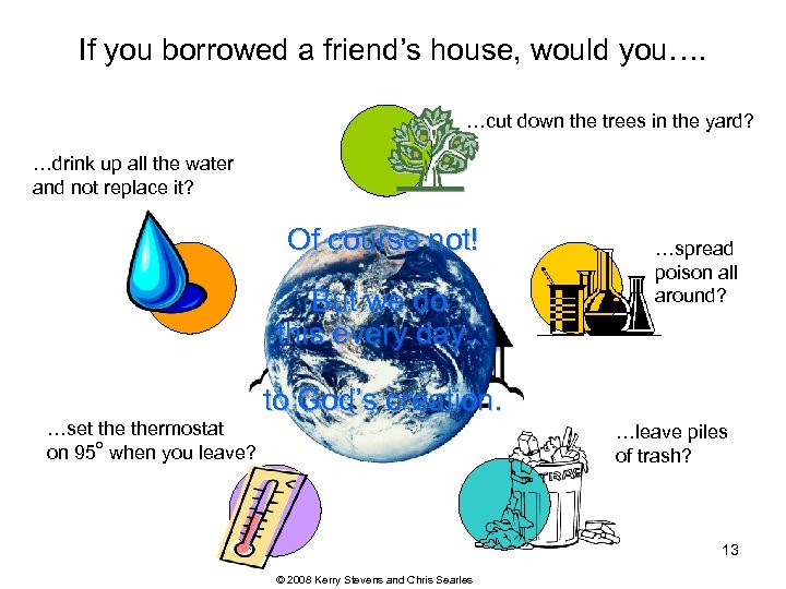 If you borrowed a friend’s house, would you…. …cut down the trees in the