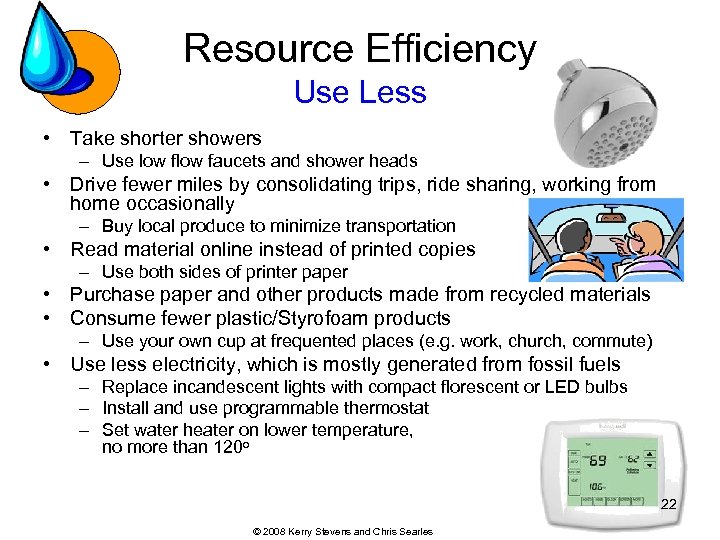 Resource Efficiency Use Less • Take shorter showers – Use low faucets and shower