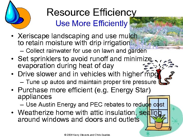 Resource Efficiency Use More Efficiently • Xeriscape landscaping and use mulch to retain moisture