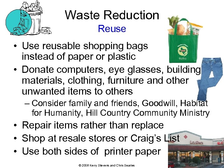 Waste Reduction Reuse • Use reusable shopping bags instead of paper or plastic •