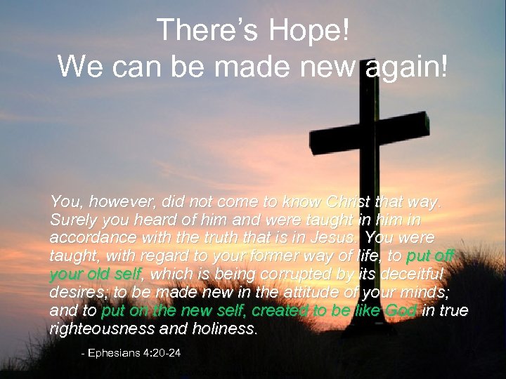 There’s Hope! We can be made new again! You, however, did not come to