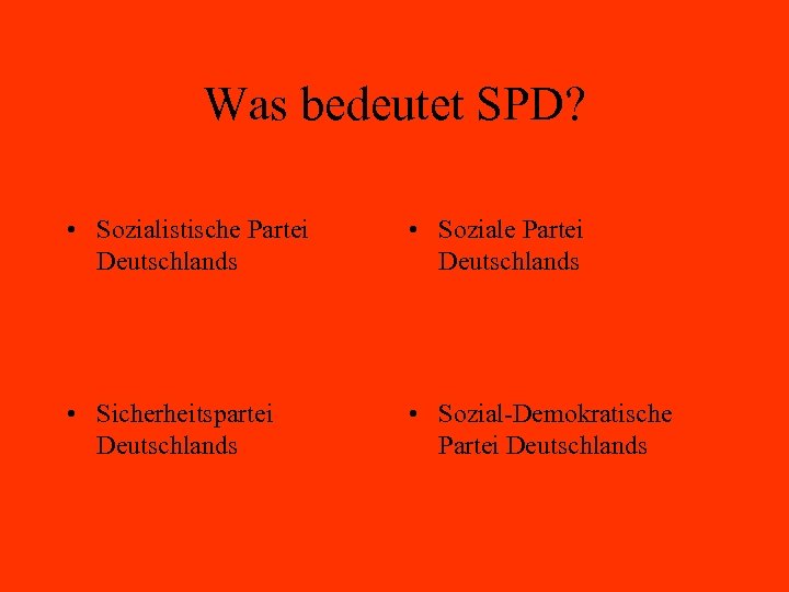 Was bedeutet SPD? • Sozialistische Partei Deutschlands • Soziale Partei Deutschlands • Sicherheitspartei Deutschlands