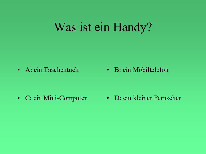 Was ist ein Handy? • A: ein Taschentuch • B: ein Mobiltelefon • C: