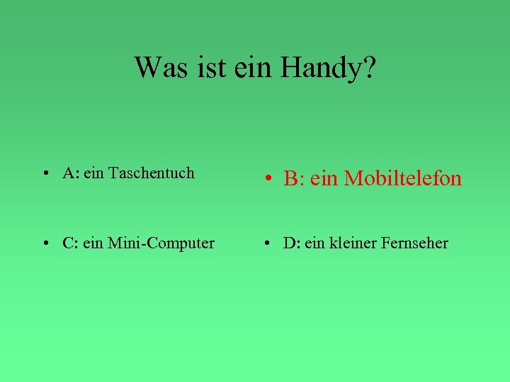 Was ist ein Handy? • A: ein Taschentuch • B: ein Mobiltelefon • C: