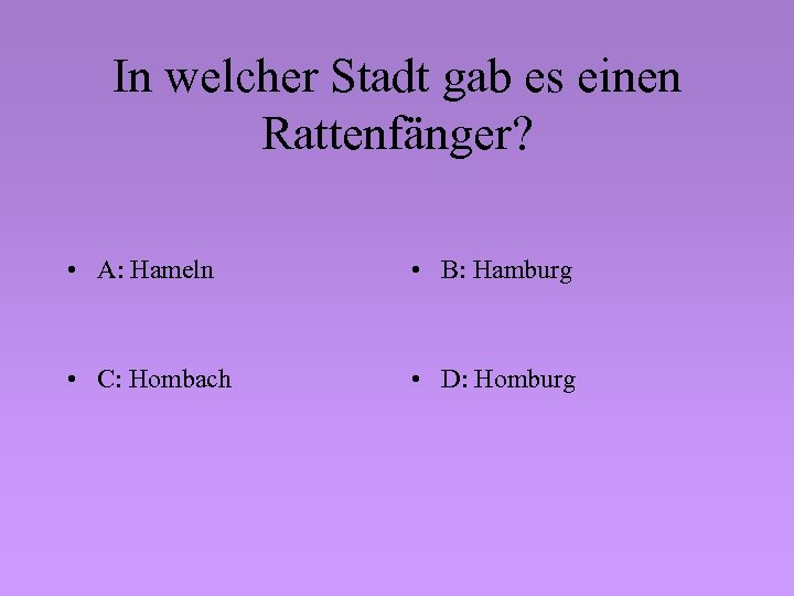 In welcher Stadt gab es einen Rattenfänger? • A: Hameln • B: Hamburg •