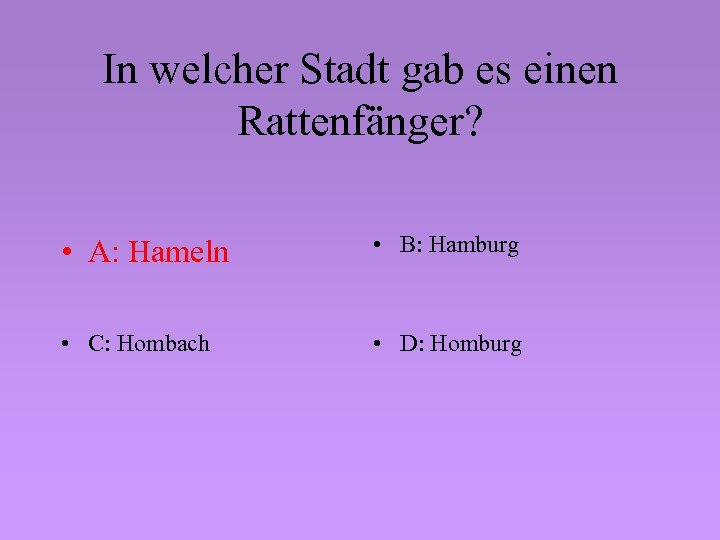 In welcher Stadt gab es einen Rattenfänger? • A: Hameln • B: Hamburg •