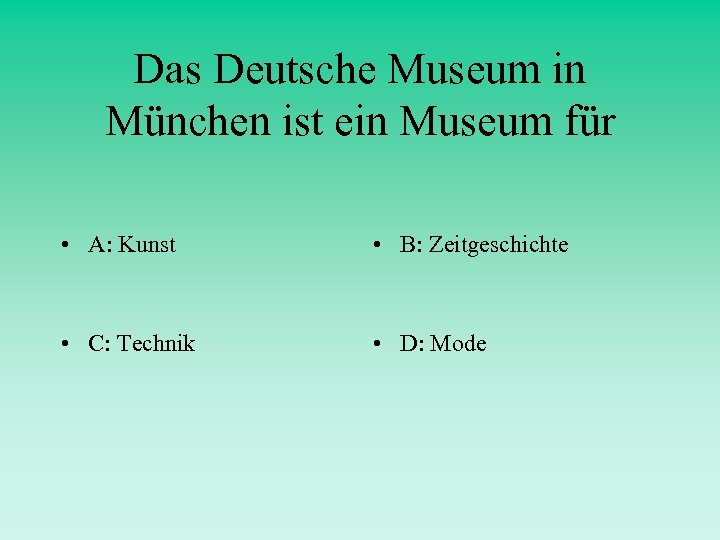 Das Deutsche Museum in München ist ein Museum für • A: Kunst • B: