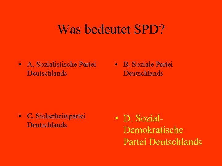 Was bedeutet SPD? • A. Sozialistische Partei Deutschlands • B. Soziale Partei Deutschlands •