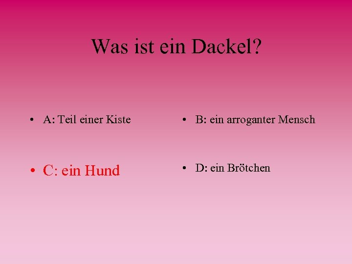 Was ist ein Dackel? • A: Teil einer Kiste • B: ein arroganter Mensch