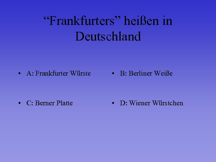 “Frankfurters” heißen in Deutschland • A: Frankfurter Würste • B: Berliner Weiße • C: