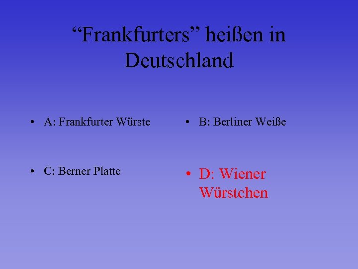 “Frankfurters” heißen in Deutschland • A: Frankfurter Würste • B: Berliner Weiße • C: