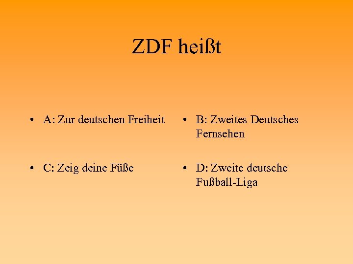 ZDF heißt • A: Zur deutschen Freiheit • B: Zweites Deutsches Fernsehen • C: