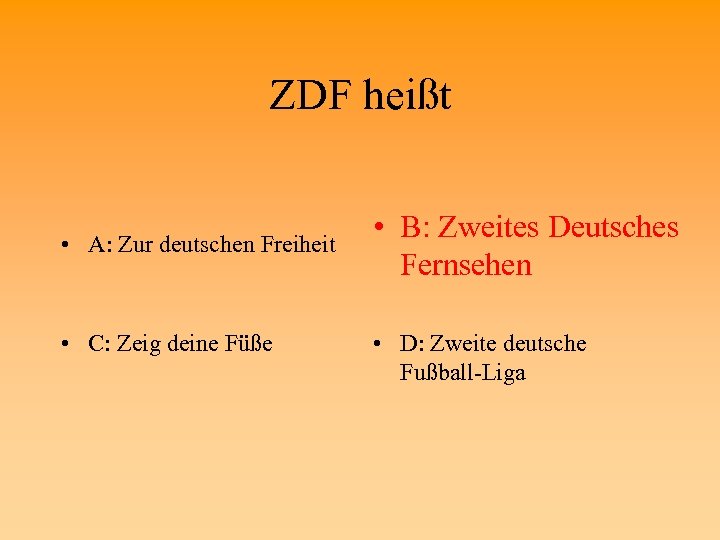 ZDF heißt • A: Zur deutschen Freiheit • C: Zeig deine Füße • B: