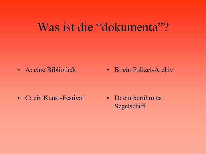 Was ist die “dokumenta”? • A: eine Bibliothek • B: ein Polizei-Archiv • C: