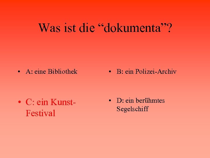 Was ist die “dokumenta”? • A: eine Bibliothek • B: ein Polizei-Archiv • C: