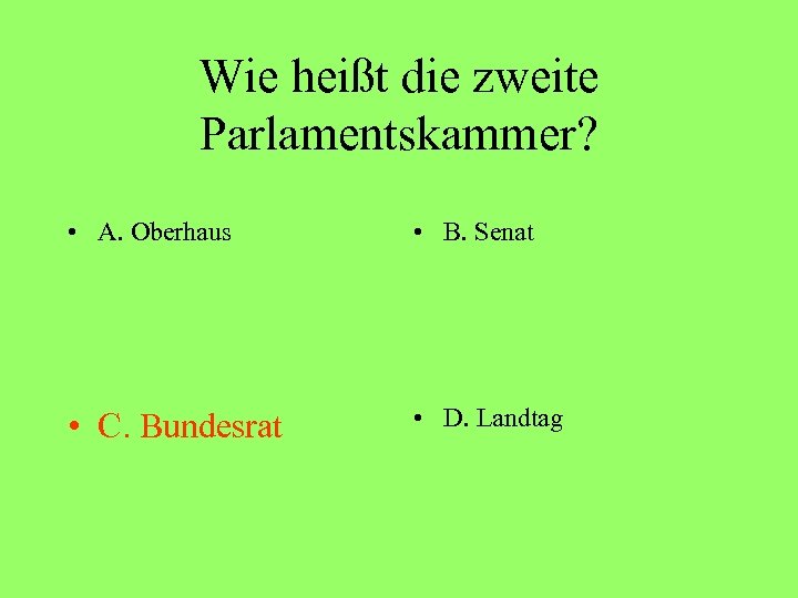 Wie heißt die zweite Parlamentskammer? • A. Oberhaus • B. Senat • C. Bundesrat