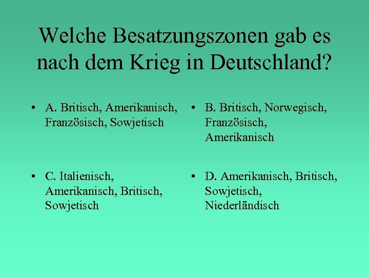 Welche Besatzungszonen gab es nach dem Krieg in Deutschland? • A. Britisch, Amerikanisch, Französisch,