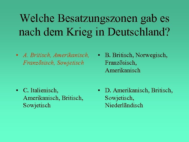 Welche Besatzungszonen gab es nach dem Krieg in Deutschland? • A. Britisch, Amerikanisch, Französisch,