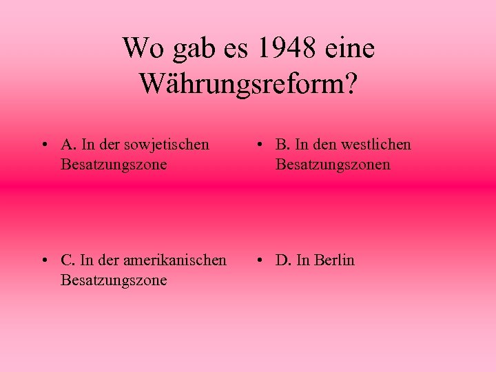 Wo gab es 1948 eine Währungsreform? • A. In der sowjetischen Besatzungszone • B.