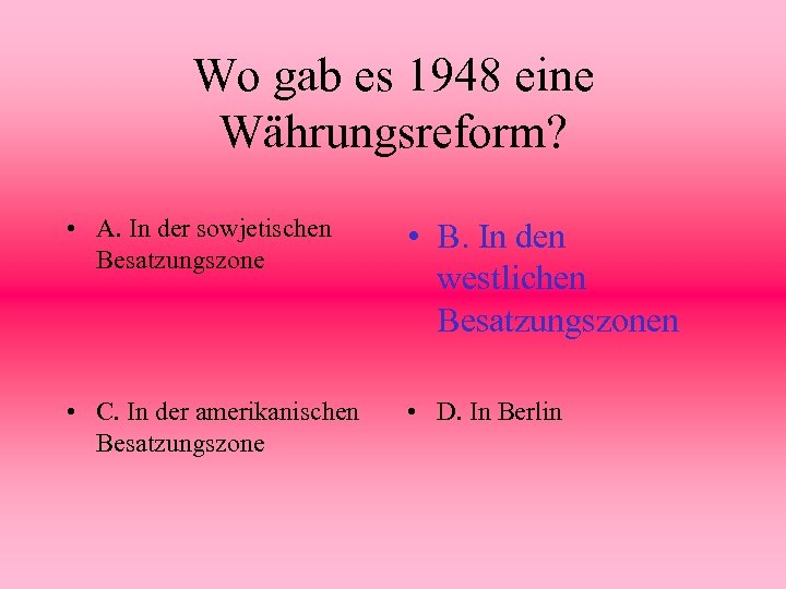 Wo gab es 1948 eine Währungsreform? • A. In der sowjetischen Besatzungszone • B.