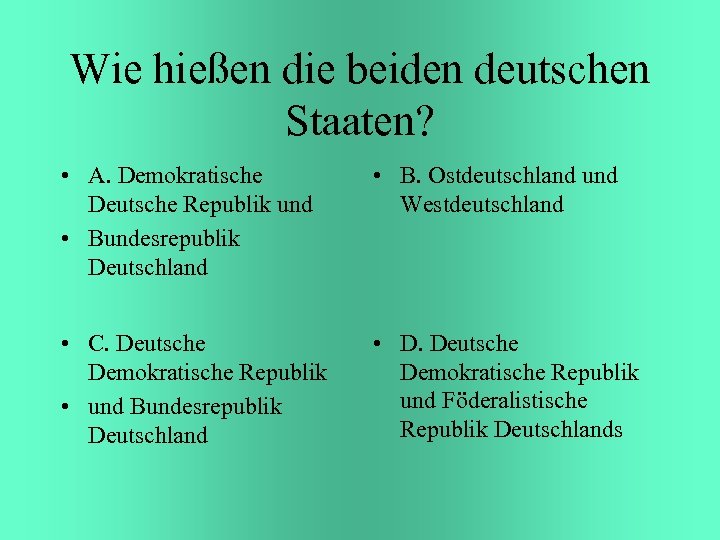 Wie hießen die beiden deutschen Staaten? • A. Demokratische Deutsche Republik und • Bundesrepublik