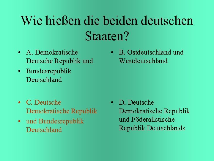 Wie hießen die beiden deutschen Staaten? • A. Demokratische Deutsche Republik und • Bundesrepublik