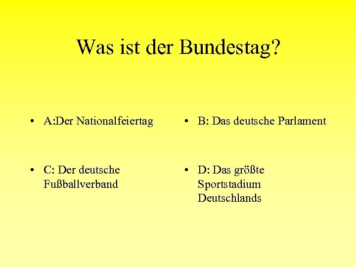 Was ist der Bundestag? • A: Der Nationalfeiertag • B: Das deutsche Parlament •