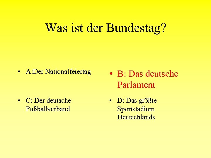 Was ist der Bundestag? • A: Der Nationalfeiertag • B: Das deutsche Parlament •