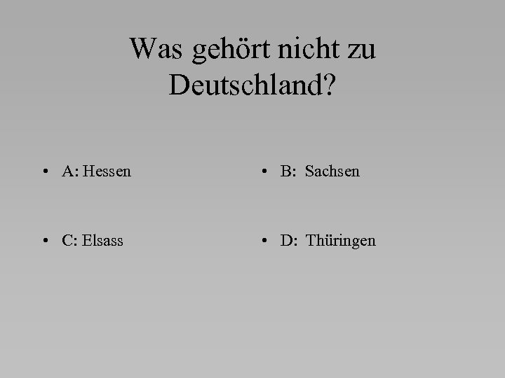 Was gehört nicht zu Deutschland? • A: Hessen • B: Sachsen • C: Elsass