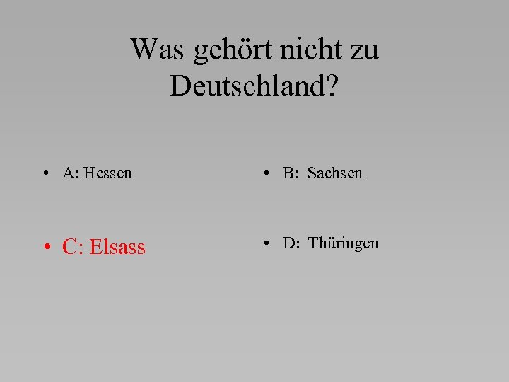 Was gehört nicht zu Deutschland? • A: Hessen • B: Sachsen • C: Elsass