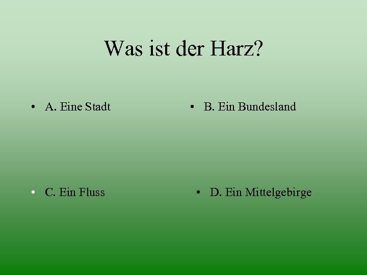 Was ist der Harz? • A. Eine Stadt • C. Ein Fluss • B.