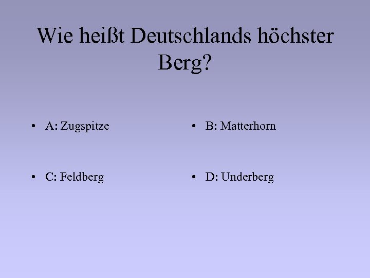 Wie heißt Deutschlands höchster Berg? • A: Zugspitze • B: Matterhorn • C: Feldberg