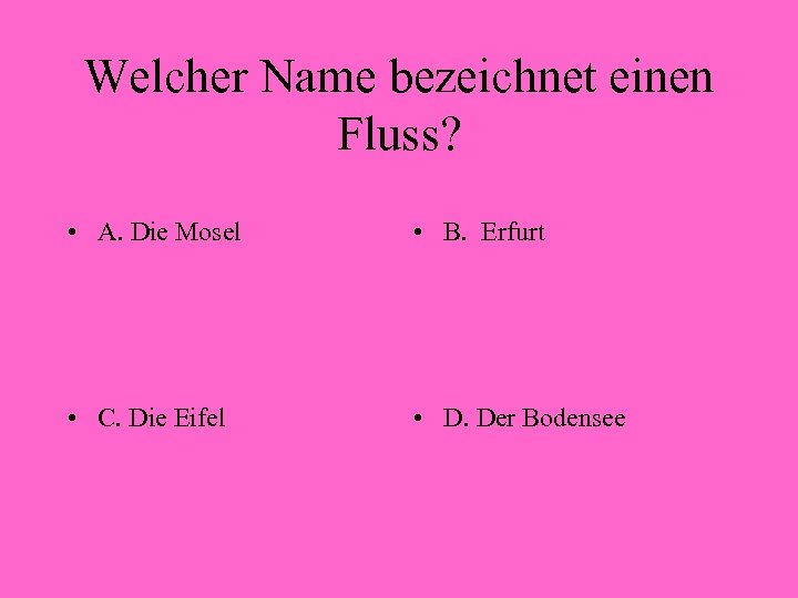 Welcher Name bezeichnet einen Fluss? • A. Die Mosel • B. Erfurt • C.