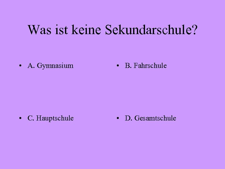 Was ist keine Sekundarschule? • A. Gymnasium • B. Fahrschule • C. Hauptschule •