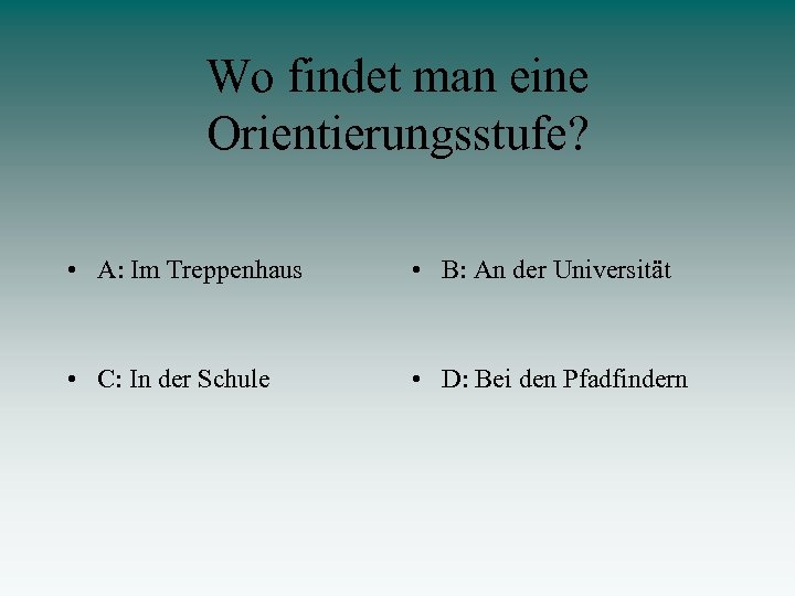 Wo findet man eine Orientierungsstufe? • A: Im Treppenhaus • B: An der Universität