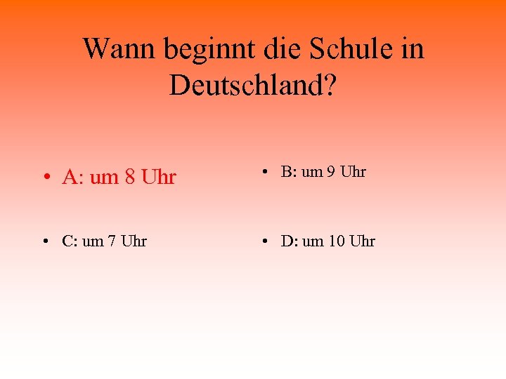 Wann beginnt die Schule in Deutschland? • A: um 8 Uhr • B: um