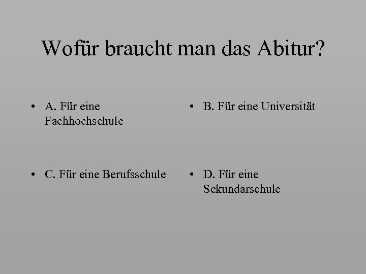 Wofür braucht man das Abitur? • A. Für eine Fachhochschule • B. Für eine