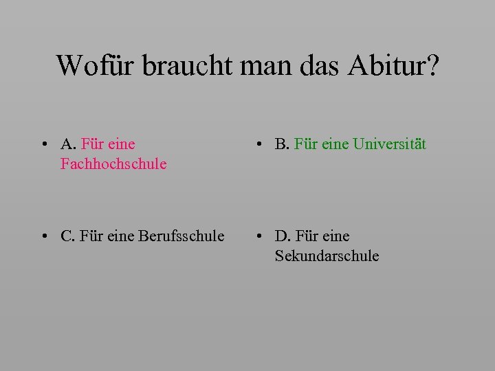 Wofür braucht man das Abitur? • A. Für eine Fachhochschule • B. Für eine