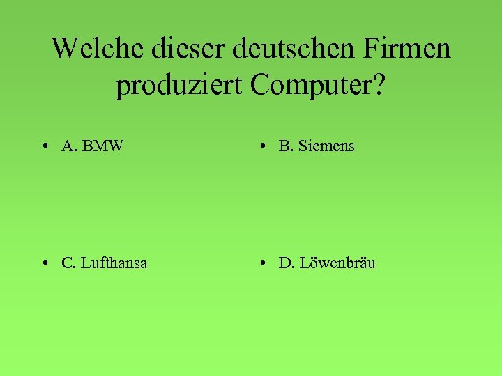 Welche dieser deutschen Firmen produziert Computer? • A. BMW • B. Siemens • C.