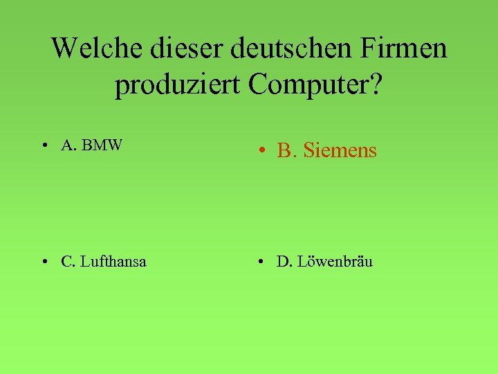 Welche dieser deutschen Firmen produziert Computer? • A. BMW • B. Siemens • C.