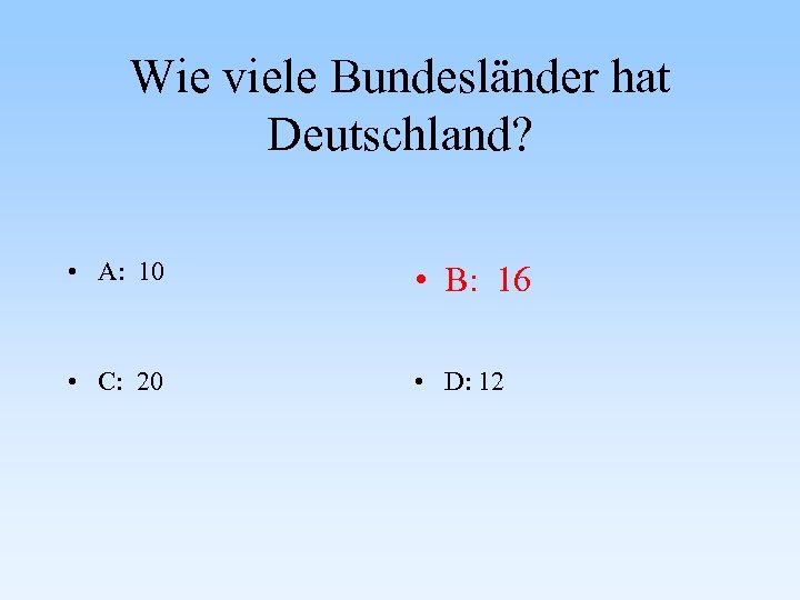 Wie viele Bundesländer hat Deutschland? • A: 10 • B: 16 • C: 20