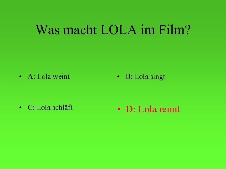 Was macht LOLA im Film? • A: Lola weint • B: Lola singt •