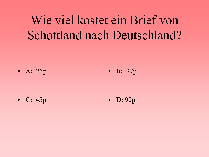 Wie viel kostet ein Brief von Schottland nach Deutschland? • A: 25 p •