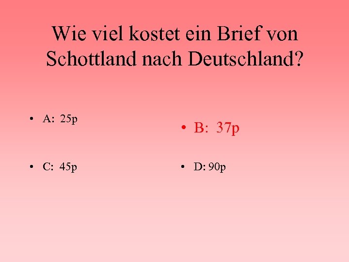 Wie viel kostet ein Brief von Schottland nach Deutschland? • A: 25 p •