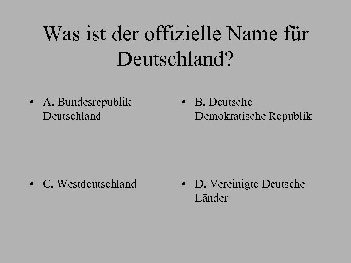 Was ist der offizielle Name für Deutschland? • A. Bundesrepublik Deutschland • B. Deutsche