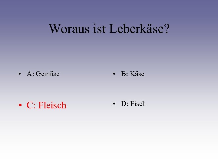 Woraus ist Leberkäse? • A: Gemüse • B: Käse • C: Fleisch • D: